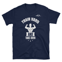 Train Hard And Takeover Muscle Man Gym Workout Unisex Tee