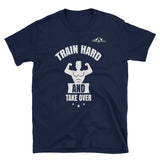 Train Hard And Takeover Muscle Man Gym Workout Unisex Tee