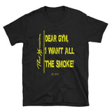 Dear Gym, I Want All The Smoke Unisex Gym Workout T-Shirt By ThatXpression