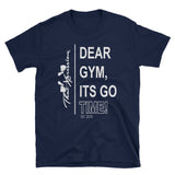 Dear Gym, It's Go Time Gym Fitness Unisex Gym Workout Tee